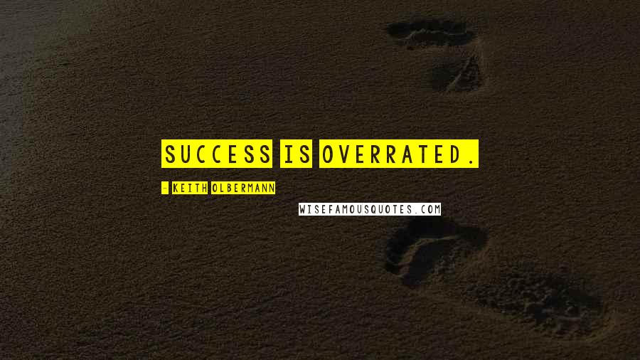 Keith Olbermann Quotes: Success is overrated.