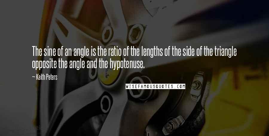 Keith Peters Quotes: The sine of an angle is the ratio of the lengths of the side of the triangle opposite the angle and the hypotenuse.