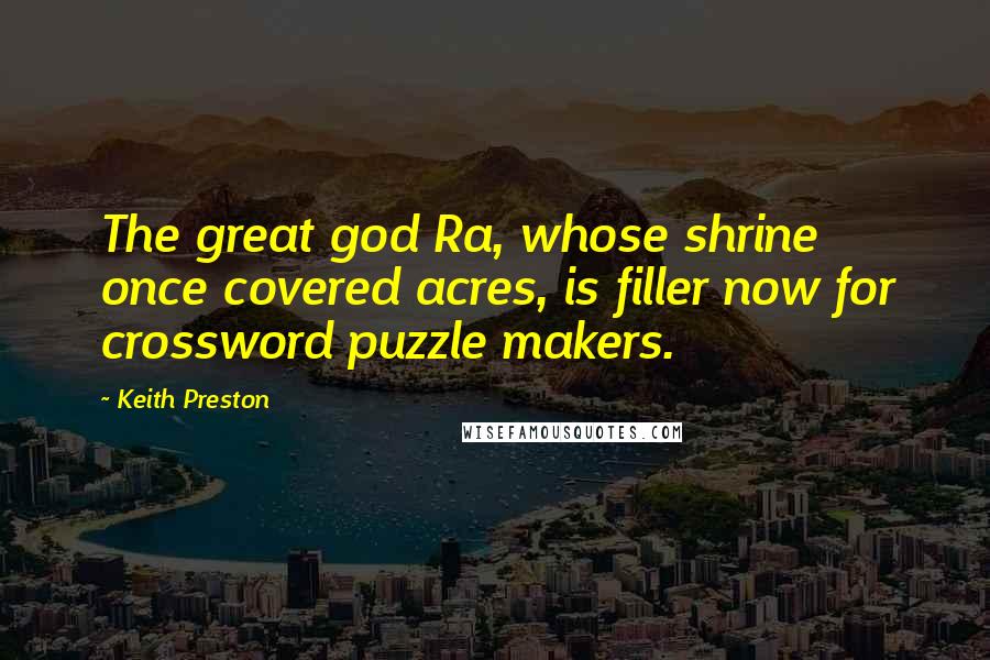 Keith Preston Quotes: The great god Ra, whose shrine once covered acres, is filler now for crossword puzzle makers.