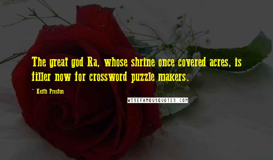 Keith Preston Quotes: The great god Ra, whose shrine once covered acres, is filler now for crossword puzzle makers.