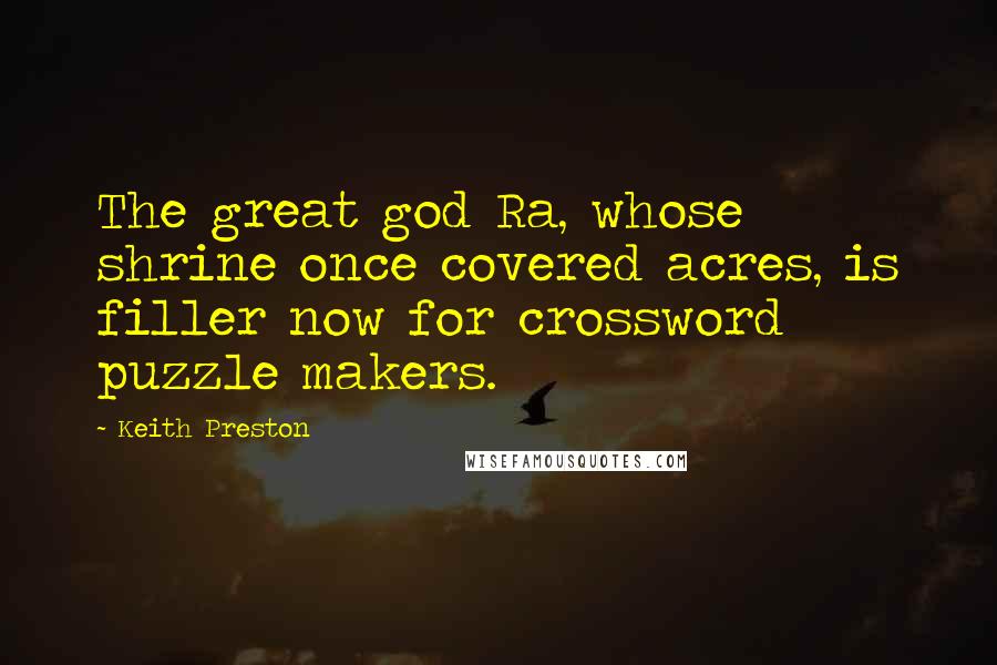 Keith Preston Quotes: The great god Ra, whose shrine once covered acres, is filler now for crossword puzzle makers.