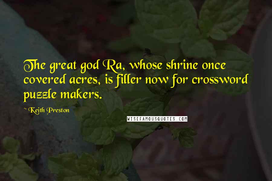 Keith Preston Quotes: The great god Ra, whose shrine once covered acres, is filler now for crossword puzzle makers.