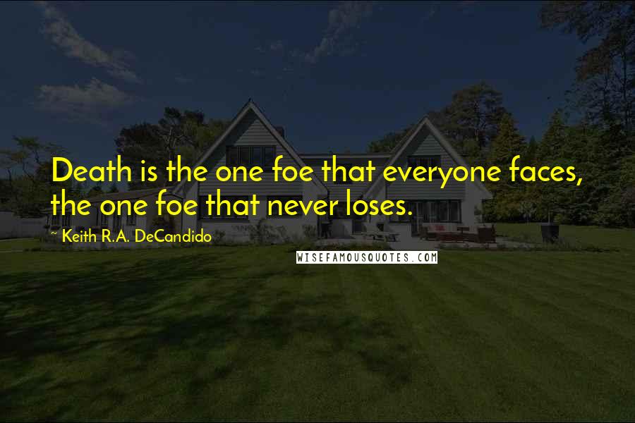 Keith R.A. DeCandido Quotes: Death is the one foe that everyone faces, the one foe that never loses.