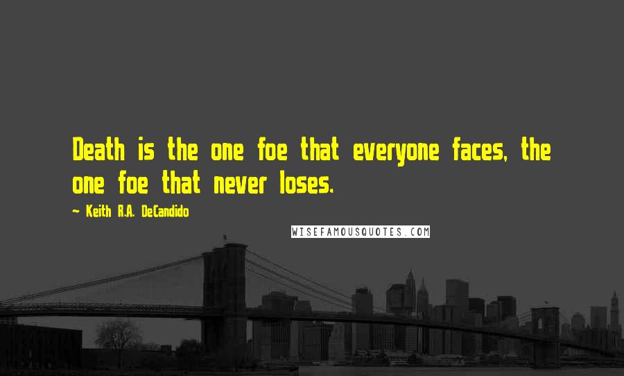 Keith R.A. DeCandido Quotes: Death is the one foe that everyone faces, the one foe that never loses.