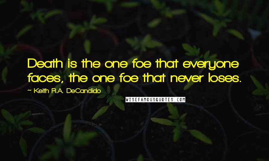 Keith R.A. DeCandido Quotes: Death is the one foe that everyone faces, the one foe that never loses.