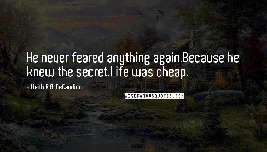 Keith R.A. DeCandido Quotes: He never feared anything again.Because he knew the secret.Life was cheap.