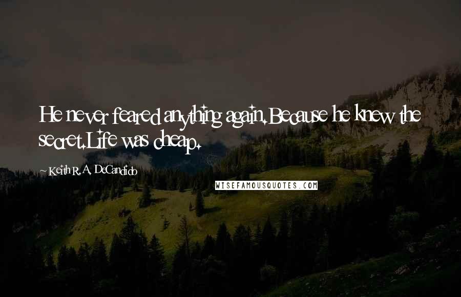 Keith R.A. DeCandido Quotes: He never feared anything again.Because he knew the secret.Life was cheap.