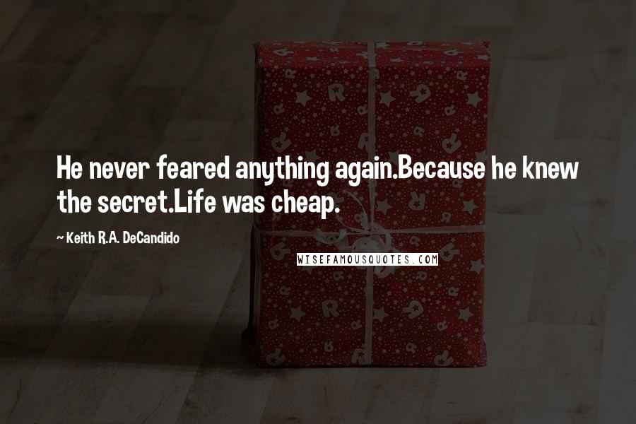 Keith R.A. DeCandido Quotes: He never feared anything again.Because he knew the secret.Life was cheap.