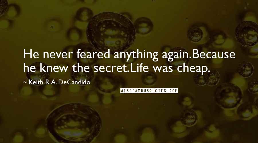 Keith R.A. DeCandido Quotes: He never feared anything again.Because he knew the secret.Life was cheap.