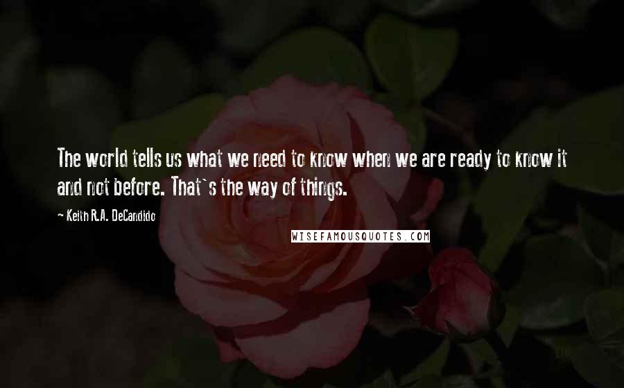 Keith R.A. DeCandido Quotes: The world tells us what we need to know when we are ready to know it and not before. That's the way of things.