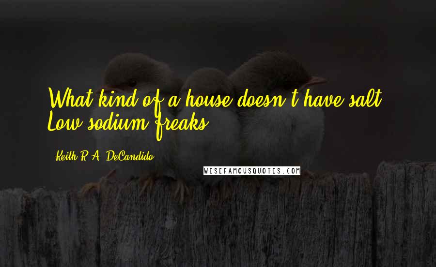 Keith R.A. DeCandido Quotes: What kind of a house doesn't have salt? Low sodium freaks!