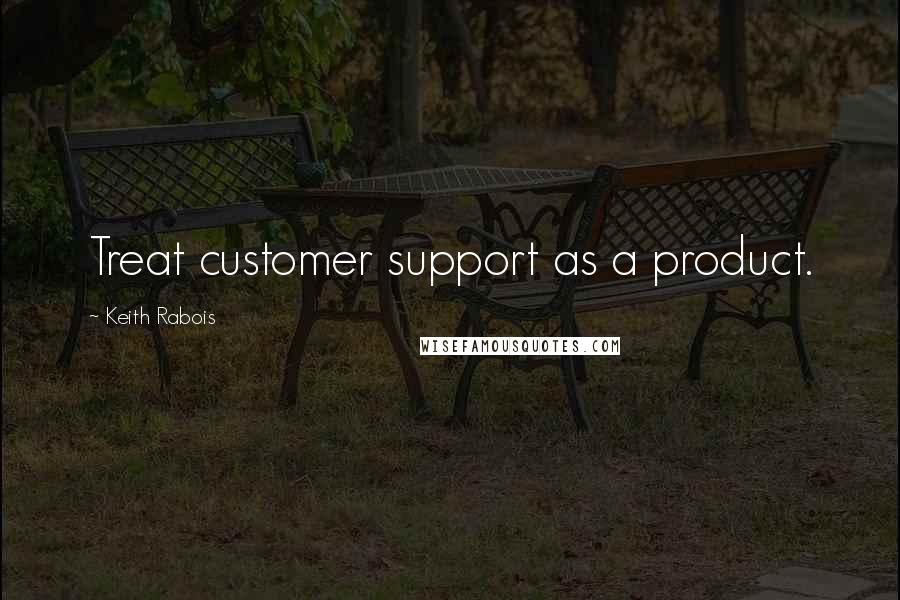 Keith Rabois Quotes: Treat customer support as a product.