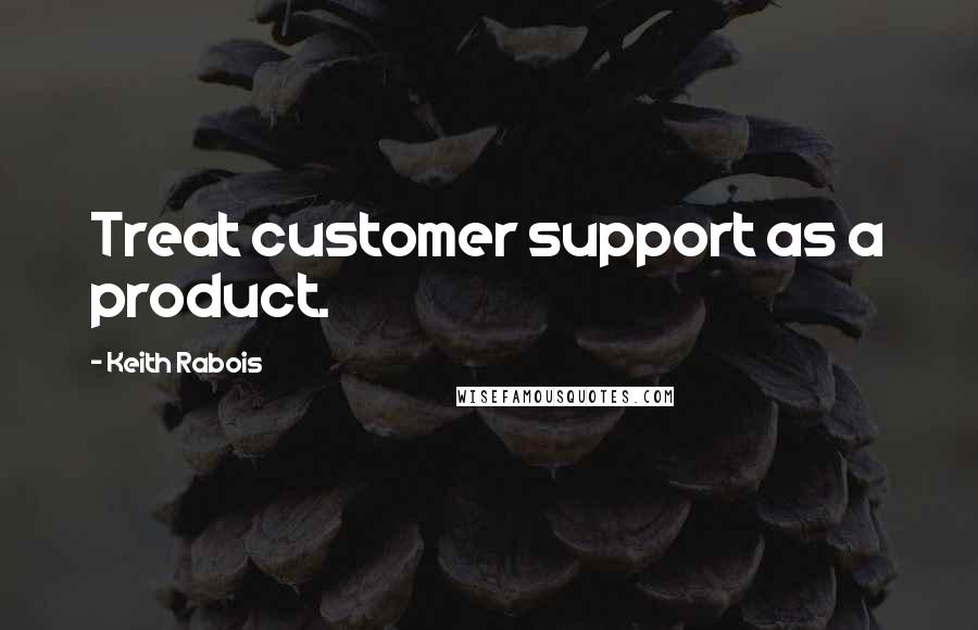 Keith Rabois Quotes: Treat customer support as a product.