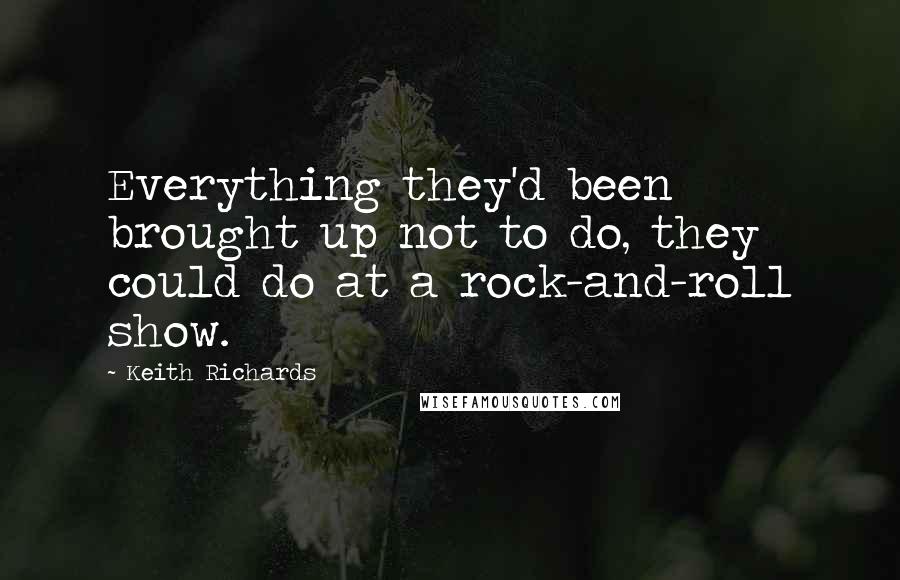 Keith Richards Quotes: Everything they'd been brought up not to do, they could do at a rock-and-roll show.