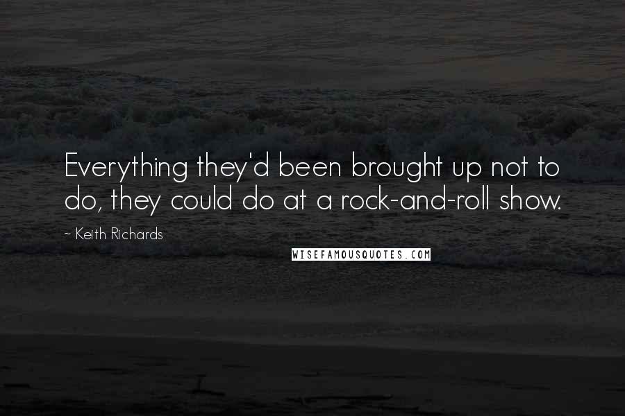 Keith Richards Quotes: Everything they'd been brought up not to do, they could do at a rock-and-roll show.