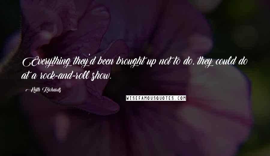 Keith Richards Quotes: Everything they'd been brought up not to do, they could do at a rock-and-roll show.