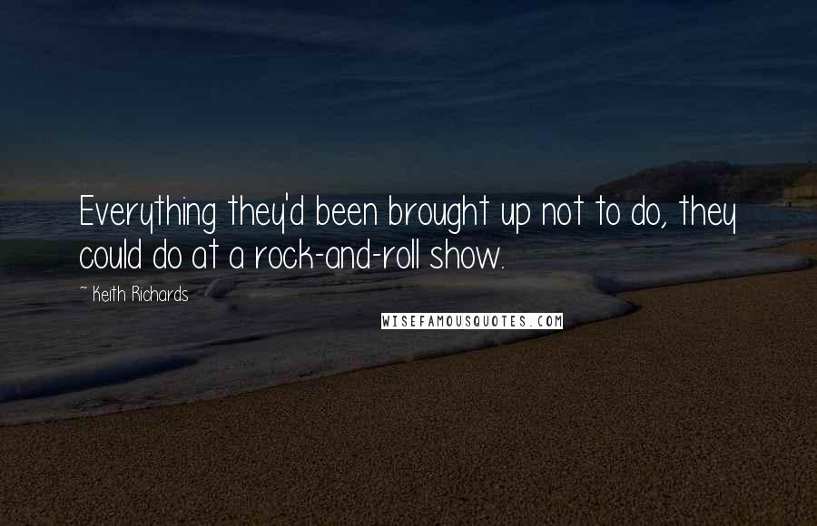 Keith Richards Quotes: Everything they'd been brought up not to do, they could do at a rock-and-roll show.