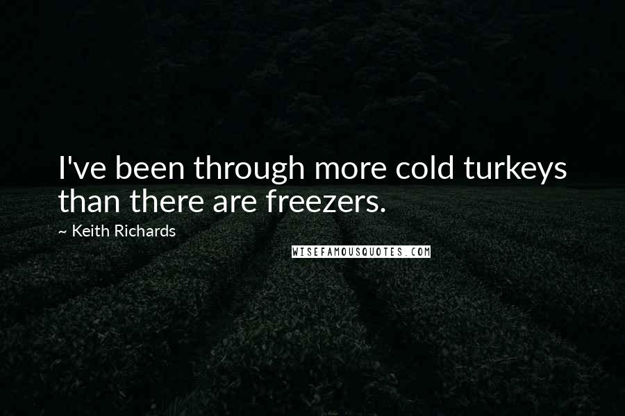 Keith Richards Quotes: I've been through more cold turkeys than there are freezers.