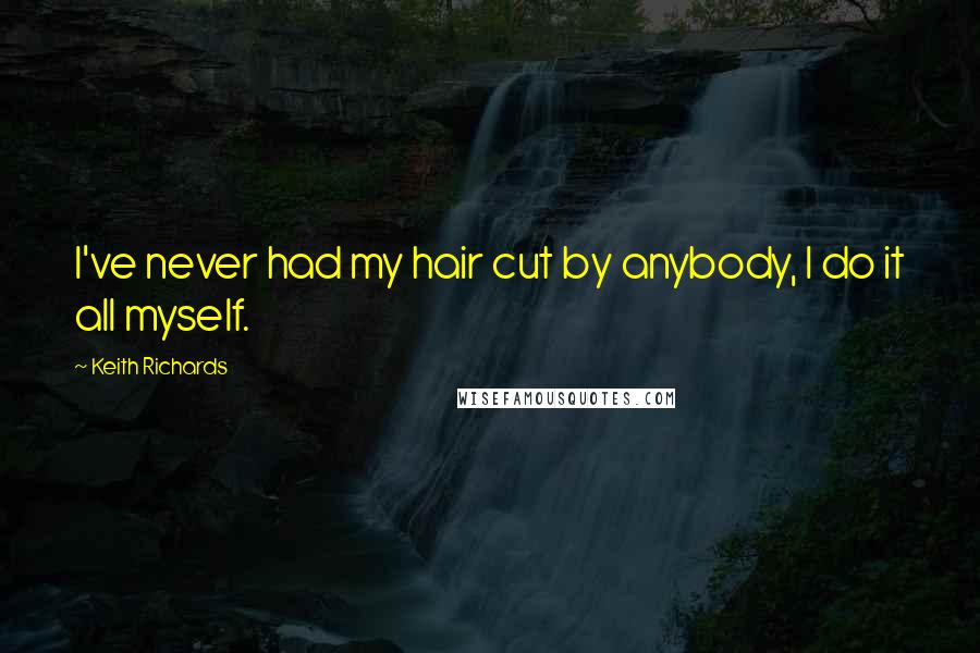 Keith Richards Quotes: I've never had my hair cut by anybody, I do it all myself.
