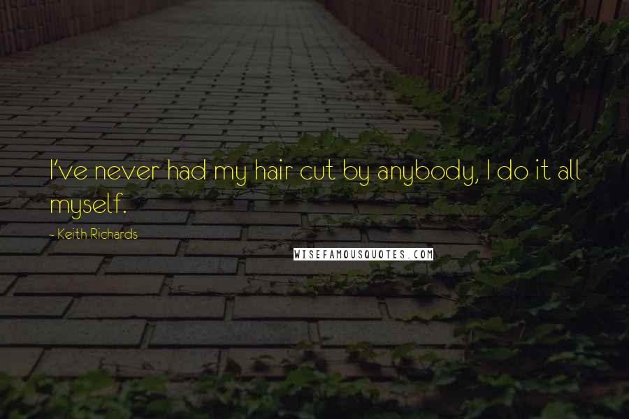 Keith Richards Quotes: I've never had my hair cut by anybody, I do it all myself.