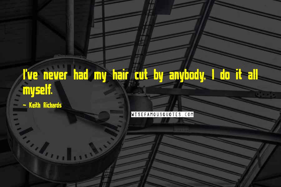 Keith Richards Quotes: I've never had my hair cut by anybody, I do it all myself.