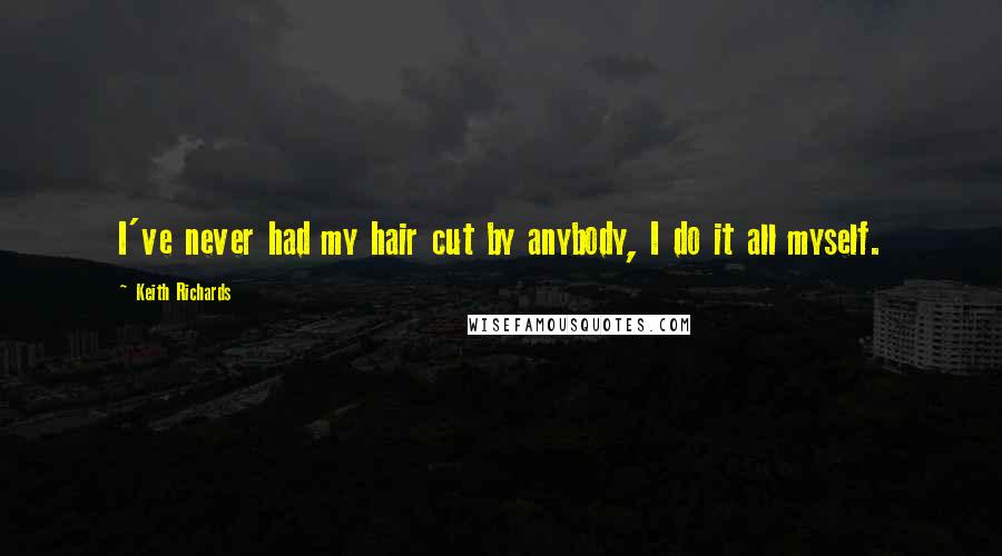 Keith Richards Quotes: I've never had my hair cut by anybody, I do it all myself.