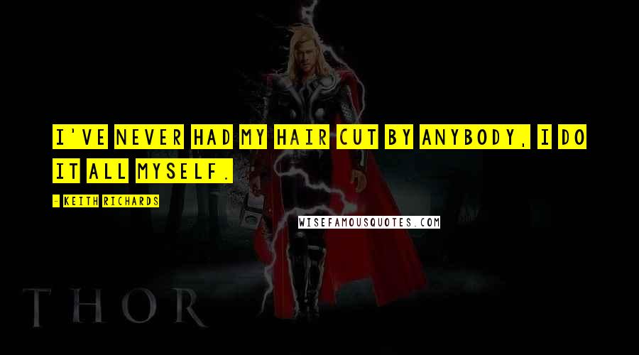 Keith Richards Quotes: I've never had my hair cut by anybody, I do it all myself.