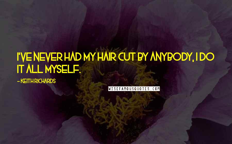 Keith Richards Quotes: I've never had my hair cut by anybody, I do it all myself.