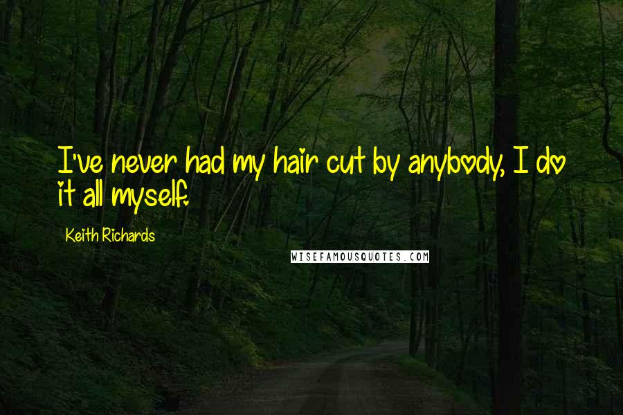 Keith Richards Quotes: I've never had my hair cut by anybody, I do it all myself.