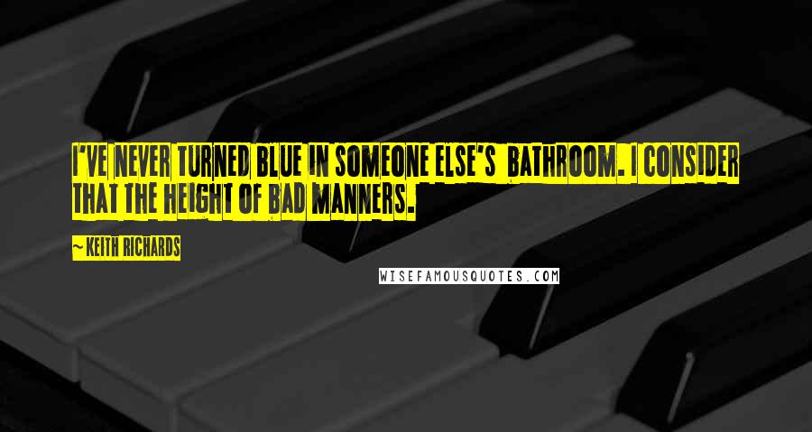 Keith Richards Quotes: I've never turned blue in someone else's  bathroom. I consider that the height of bad manners.