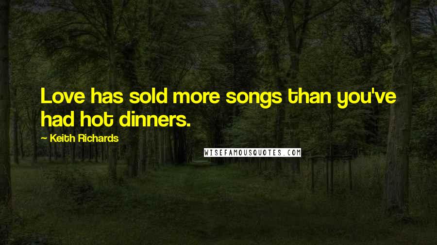 Keith Richards Quotes: Love has sold more songs than you've had hot dinners.