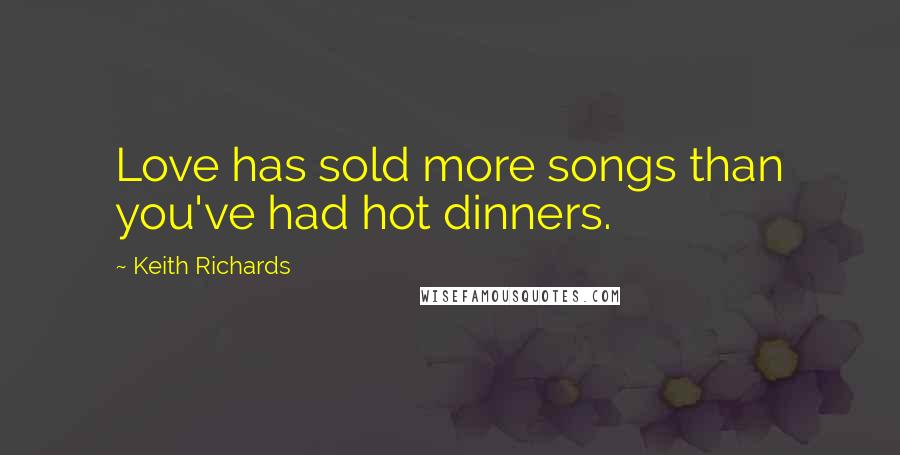 Keith Richards Quotes: Love has sold more songs than you've had hot dinners.