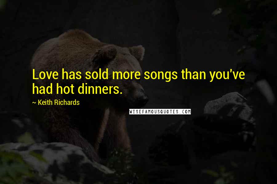 Keith Richards Quotes: Love has sold more songs than you've had hot dinners.