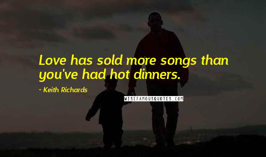 Keith Richards Quotes: Love has sold more songs than you've had hot dinners.