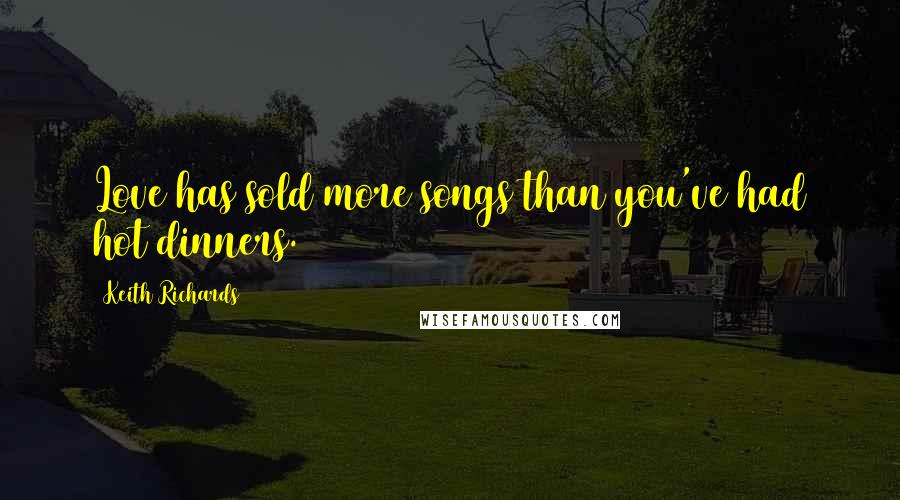 Keith Richards Quotes: Love has sold more songs than you've had hot dinners.