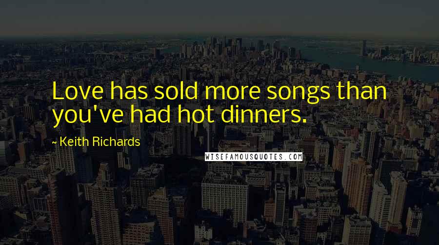 Keith Richards Quotes: Love has sold more songs than you've had hot dinners.