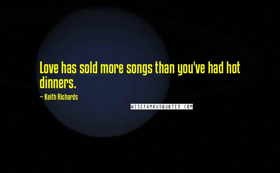 Keith Richards Quotes: Love has sold more songs than you've had hot dinners.