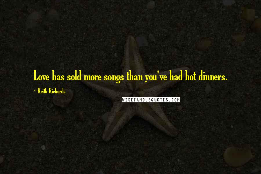 Keith Richards Quotes: Love has sold more songs than you've had hot dinners.