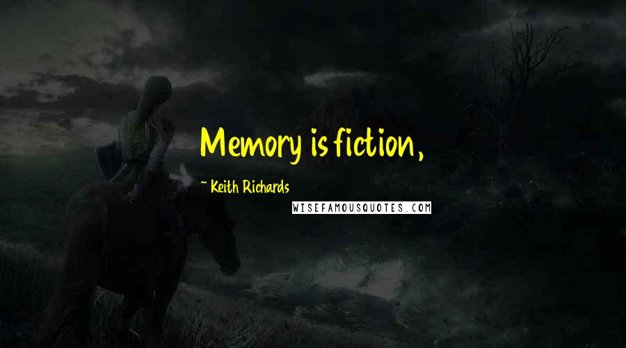 Keith Richards Quotes: Memory is fiction,