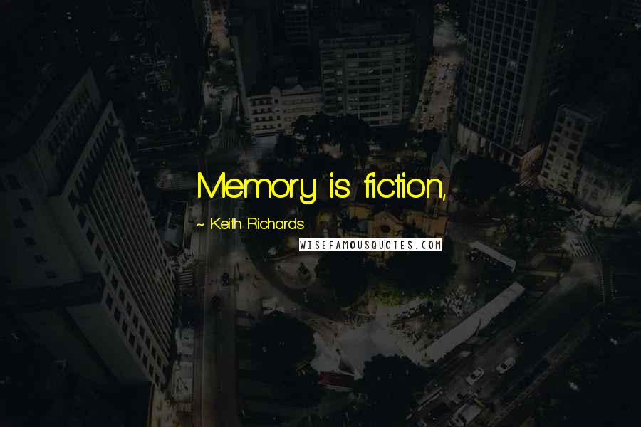 Keith Richards Quotes: Memory is fiction,