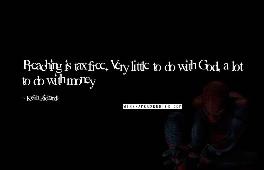 Keith Richards Quotes: Preaching is tax free. Very little to do with God, a lot to do with money
