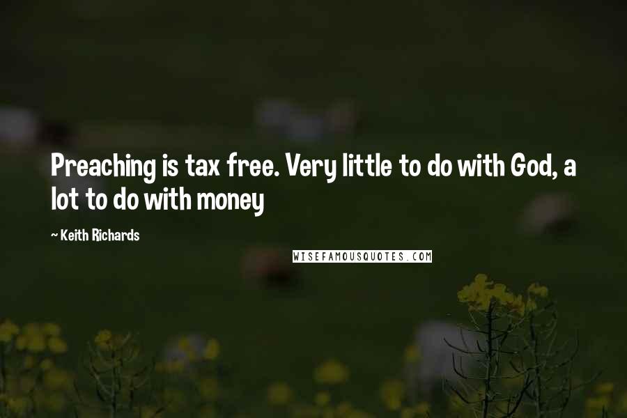 Keith Richards Quotes: Preaching is tax free. Very little to do with God, a lot to do with money
