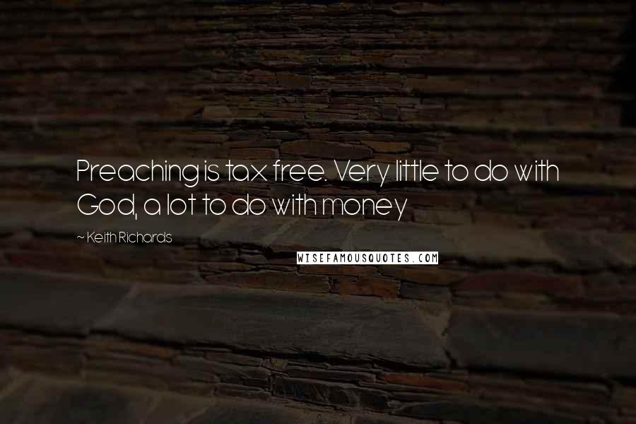 Keith Richards Quotes: Preaching is tax free. Very little to do with God, a lot to do with money