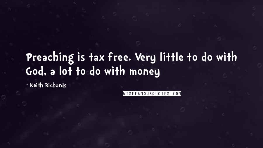 Keith Richards Quotes: Preaching is tax free. Very little to do with God, a lot to do with money