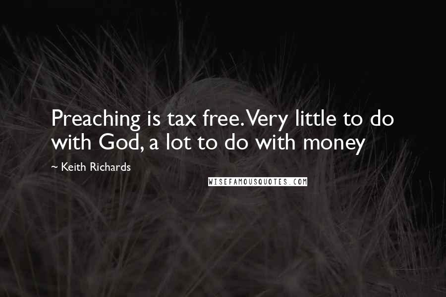 Keith Richards Quotes: Preaching is tax free. Very little to do with God, a lot to do with money