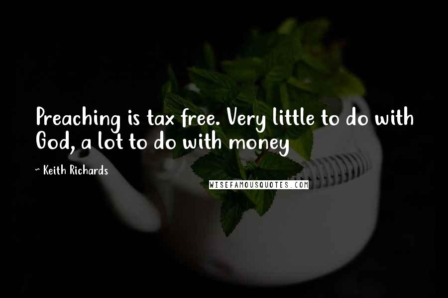 Keith Richards Quotes: Preaching is tax free. Very little to do with God, a lot to do with money