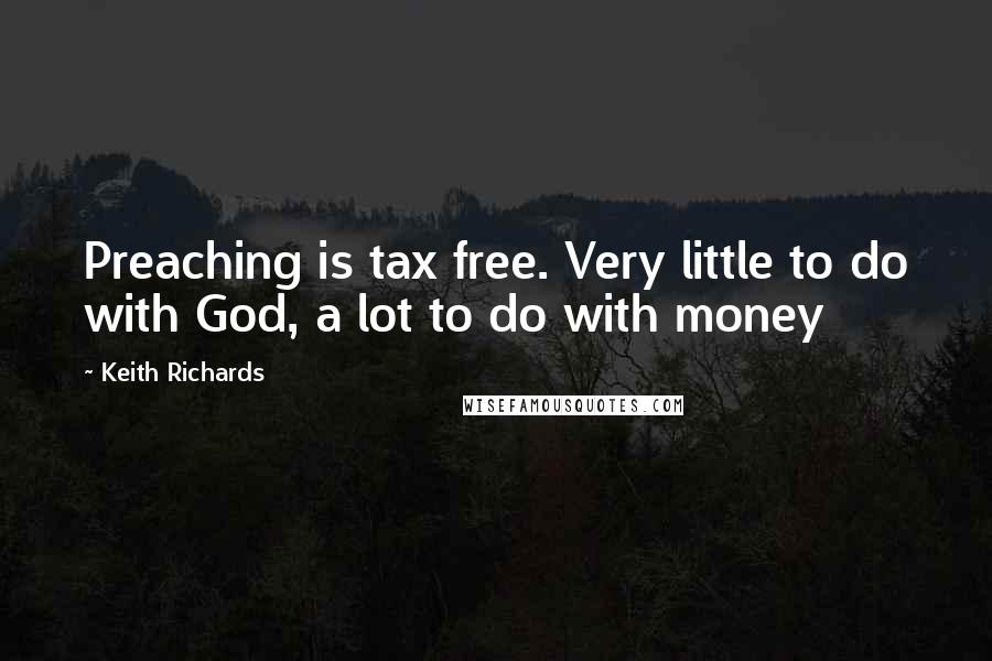 Keith Richards Quotes: Preaching is tax free. Very little to do with God, a lot to do with money