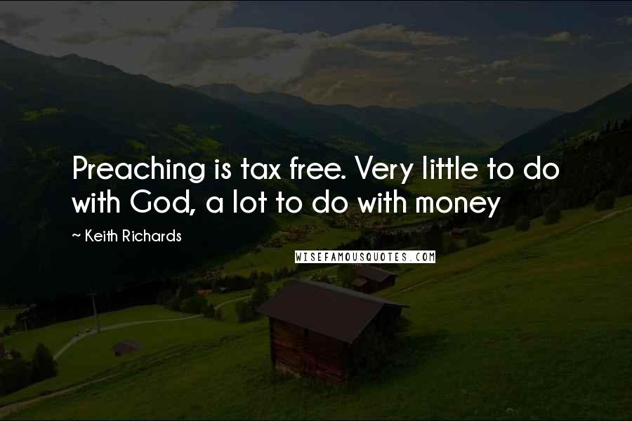 Keith Richards Quotes: Preaching is tax free. Very little to do with God, a lot to do with money