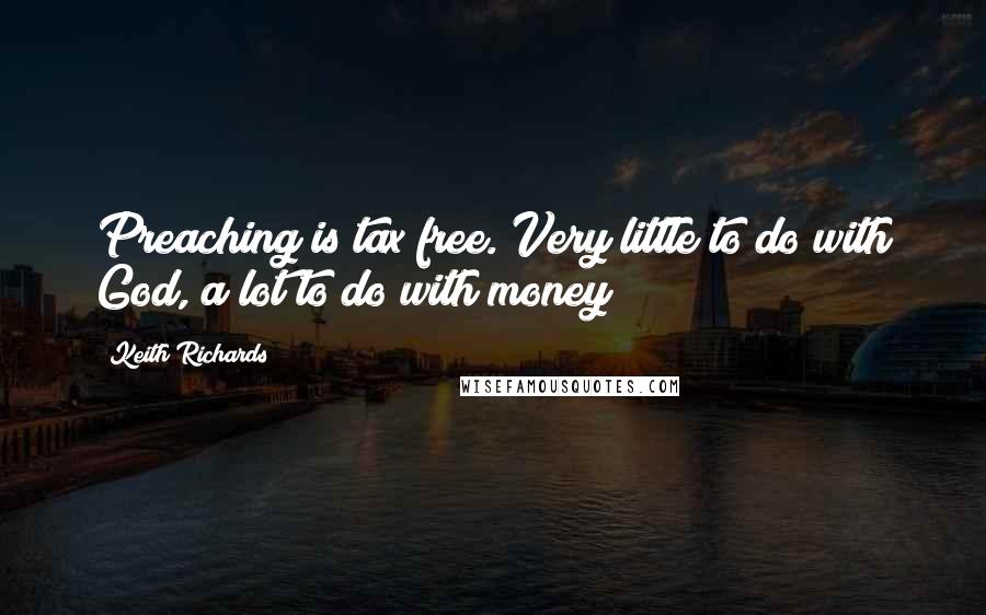 Keith Richards Quotes: Preaching is tax free. Very little to do with God, a lot to do with money