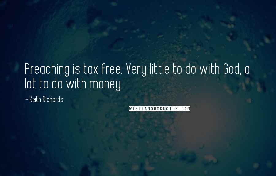 Keith Richards Quotes: Preaching is tax free. Very little to do with God, a lot to do with money